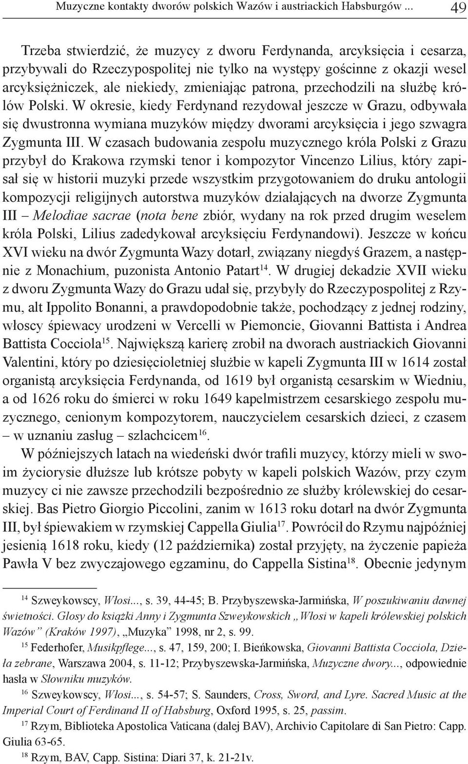 patrona, przechodzili na służbę królów Polski. W okresie, kiedy Ferdynand rezydował jeszcze w Grazu, odbywała się dwustronna wymiana muzyków między dworami arcyksięcia i jego szwagra Zygmunta III.