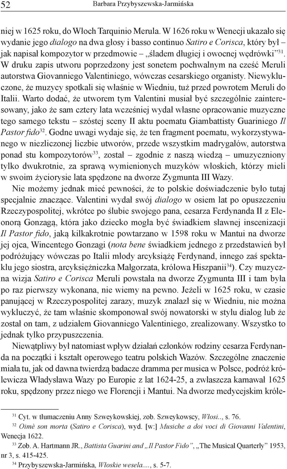 W druku zapis utworu poprzedzony jest sonetem pochwalnym na cześć Meruli autorstwa Giovanniego Valentiniego, wówczas cesarskiego organisty.