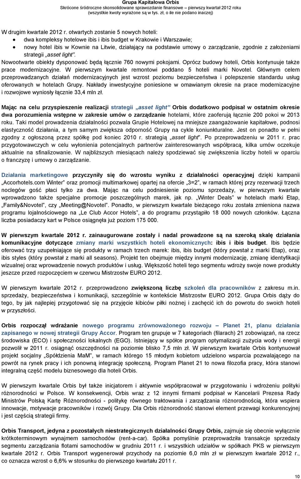 założeniami strategii asset light. Nowootwarte obiekty dysponować będą łącznie 760 nowymi pokojami. Oprócz budowy hoteli, Orbis kontynuuje także prace modernizacyjne.