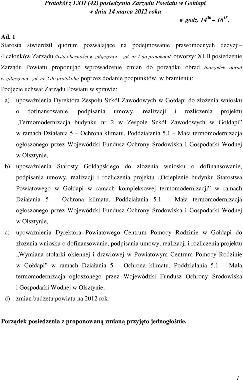 nr 1 do protokołu/, otworzył XLII posiedzenie Zarządu Powiatu proponując wprowadzenie zmian do porządku obrad /porządek obrad w załączeniu- zał.