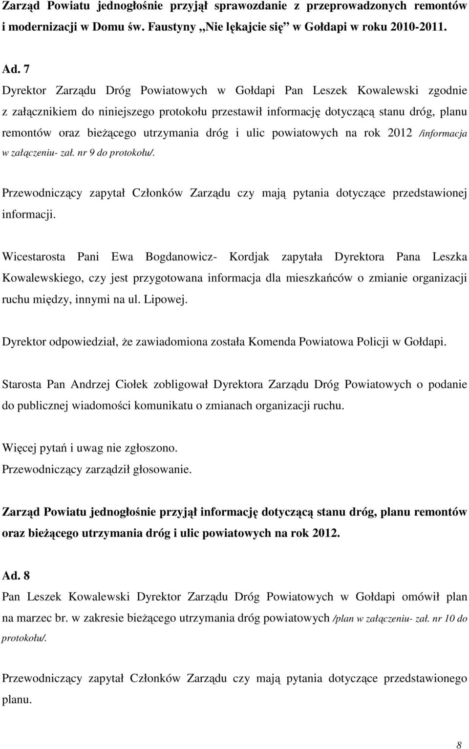 utrzymania dróg i ulic powiatowych na rok 2012 /informacja w załączeniu- zał. nr 9 do protokołu/. Przewodniczący zapytał Członków Zarządu czy mają pytania dotyczące przedstawionej informacji.