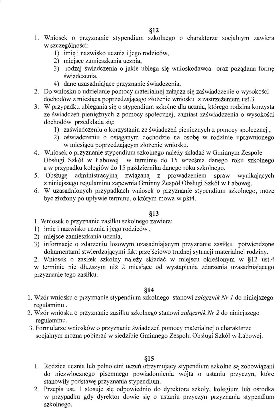 Do wniosku o udzielanie pomocy materialnej załącza się zaświadczenie o wysokości dochodów z miesiąca poprzedzającego złożenie wniosku z zastrzeżeniem ust.3 3.