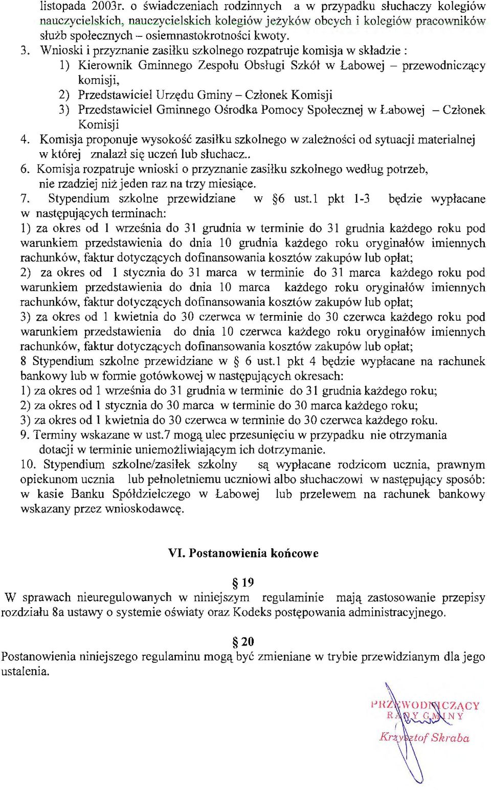 Wnioski i przyznanie zasiłku szkolnego rozpatruje komisja w skład zie: 1) Kierownik Gminnego Zespołu Obsługi Szkół w Łabowej - przewodniczący komisji, 2) Przedstawiciel Urzędu Gminy - Członek Komisji