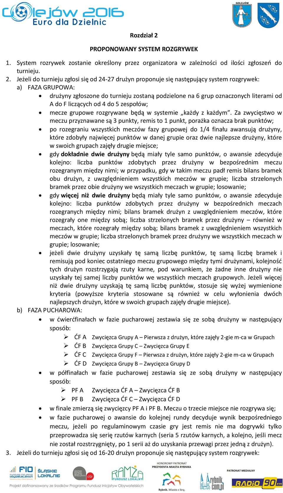 Jeżeli do turnieju zgłosi się od 24-27 drużyn proponuje się następujący system rozgrywek: a) FAZA GRUPOWA: drużyny zgłoszone do turnieju zostaną podzielone na 6 grup oznaczonych literami od A do F