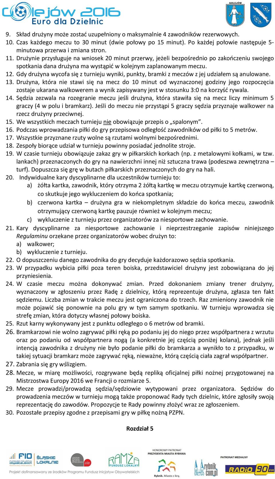 Drużynie przysługuje na wniosek 20 minut przerwy, jeżeli bezpośrednio po zakończeniu swojego spotkania dana drużyna ma wystąpić w kolejnym zaplanowanym meczu. 12.