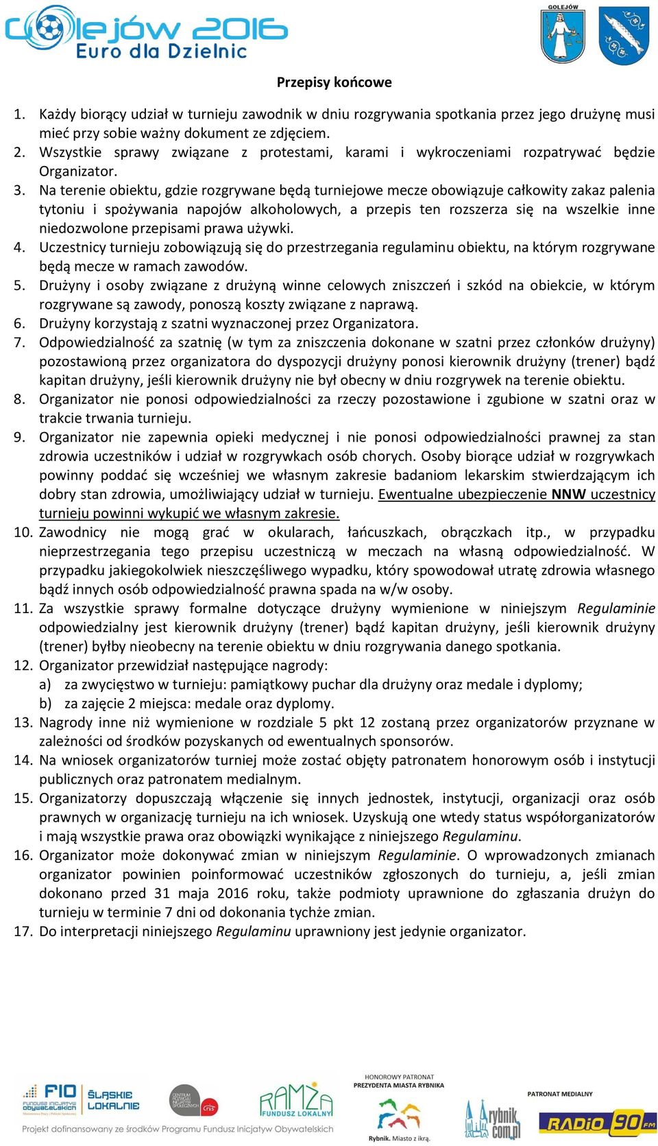 Na terenie obiektu, gdzie rozgrywane będą turniejowe mecze obowiązuje całkowity zakaz palenia tytoniu i spożywania napojów alkoholowych, a przepis ten rozszerza się na wszelkie inne niedozwolone