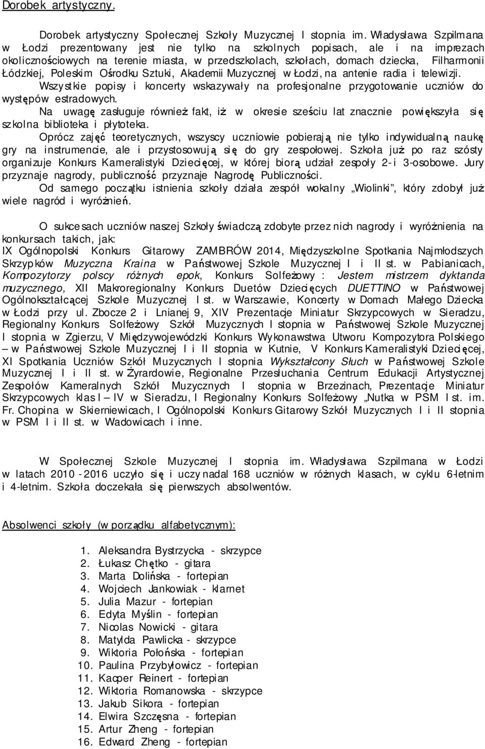 Łódzkiej, Poleskim Ośrodku Sztuki, Akademii Muzycznej w Łodzi, na antenie radia i telewizji. Wszystkie popisy i koncerty wskazywały na profesjonalne przygotowanie uczniów do występów estradowych.