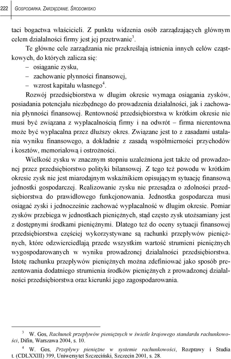 Rozwój przedsiębiorstwa w długim okresie wymaga osiągania zysków, posiadania potencjału niezbędnego do prowadzenia działalności, jak i zachowania płynności finansowej.