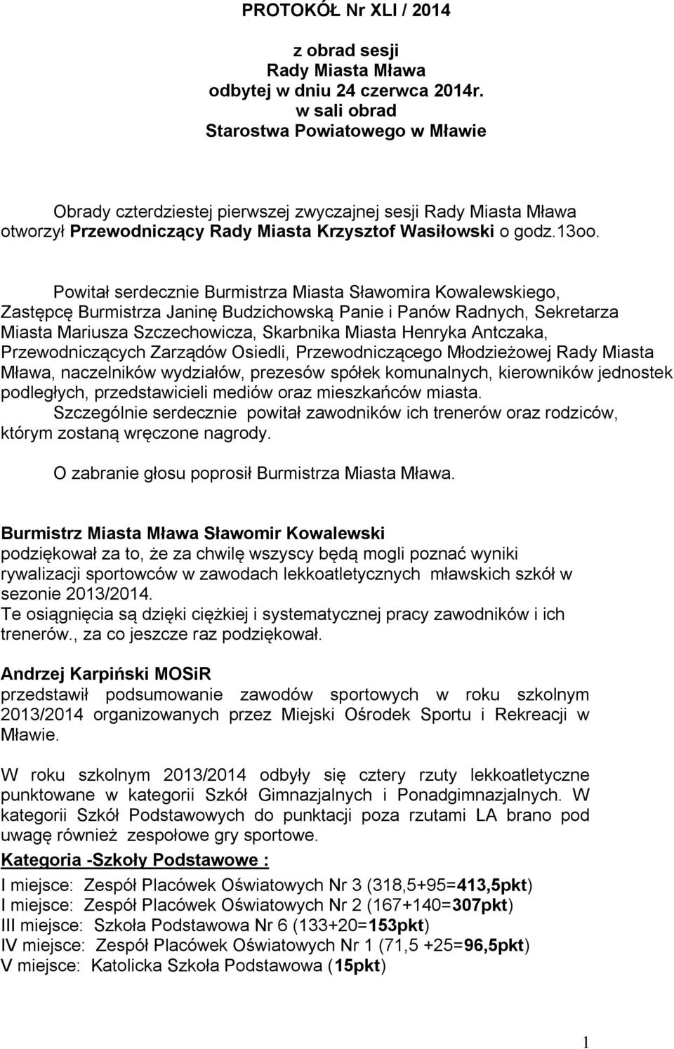 Powitał serdecznie Burmistrza Miasta Sławomira Kowalewskiego, Zastępcę Burmistrza Janinę Budzichowską Panie i Panów Radnych, Sekretarza Miasta Mariusza Szczechowicza, Skarbnika Miasta Henryka