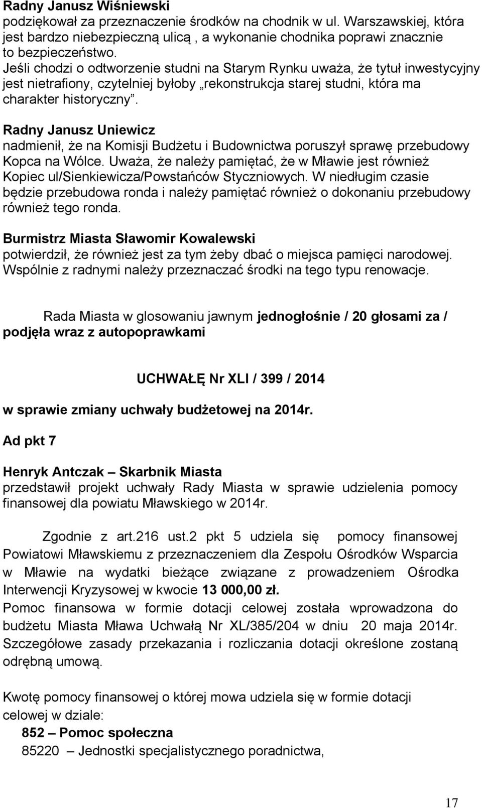 Radny Janusz Uniewicz nadmienił, że na Komisji Budżetu i Budownictwa poruszył sprawę przebudowy Kopca na Wólce.