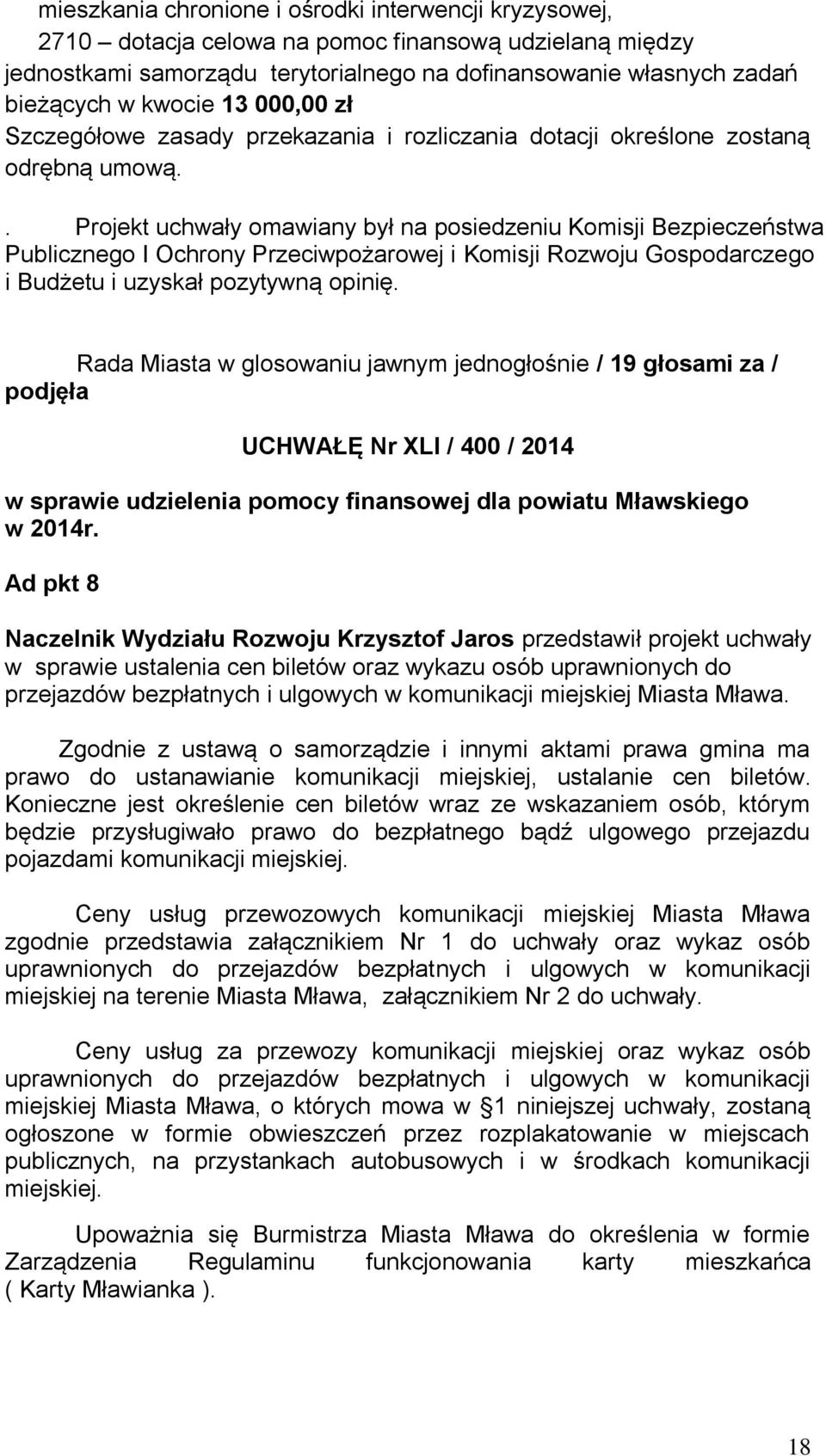 . Projekt uchwały omawiany był na posiedzeniu Komisji Bezpieczeństwa Publicznego I Ochrony Przeciwpożarowej i Komisji Rozwoju Gospodarczego i Budżetu i uzyskał pozytywną opinię.