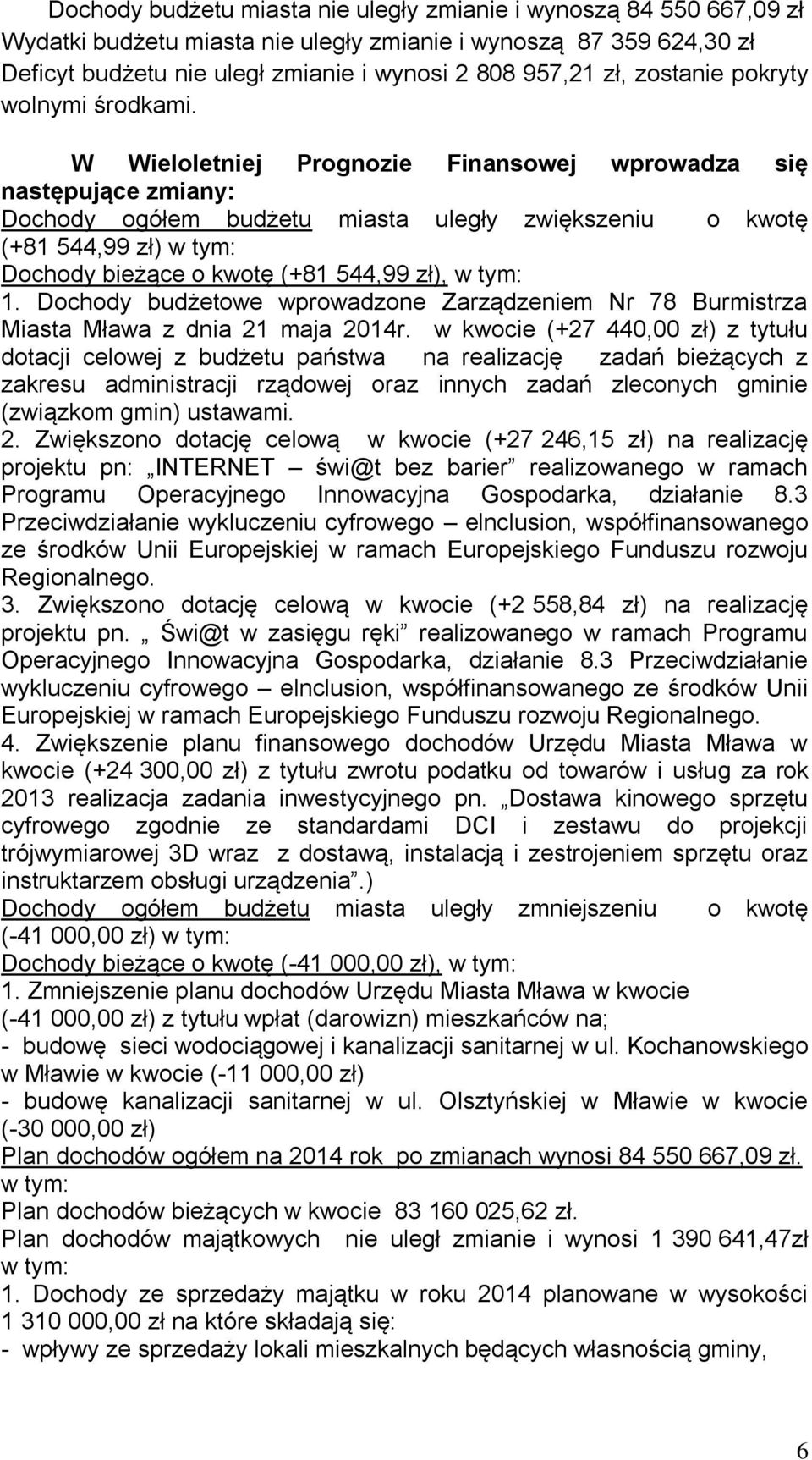 W Wieloletniej Prognozie Finansowej wprowadza się następujące zmiany: Dochody ogółem budżetu miasta uległy zwiększeniu o kwotę (+81 544,99 zł) w tym: Dochody bieżące o kwotę (+81 544,99 zł), w tym: 1.