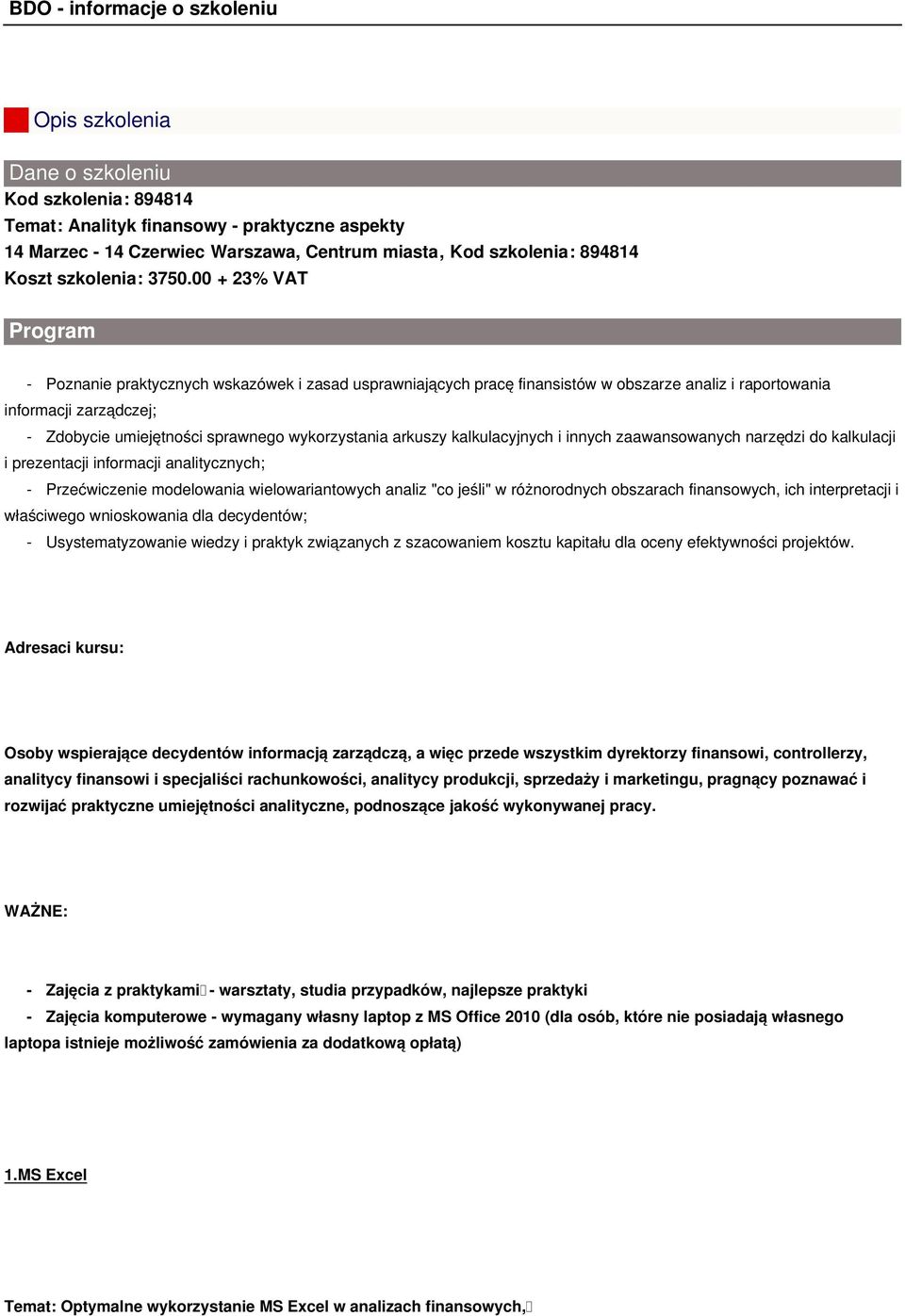 wykorzystania arkuszy kalkulacyjnych i innych zaawansowanych narzędzi do kalkulacji i prezentacji informacji analitycznych; - Przećwiczenie modelowania wielowariantowych analiz "co jeśli" w