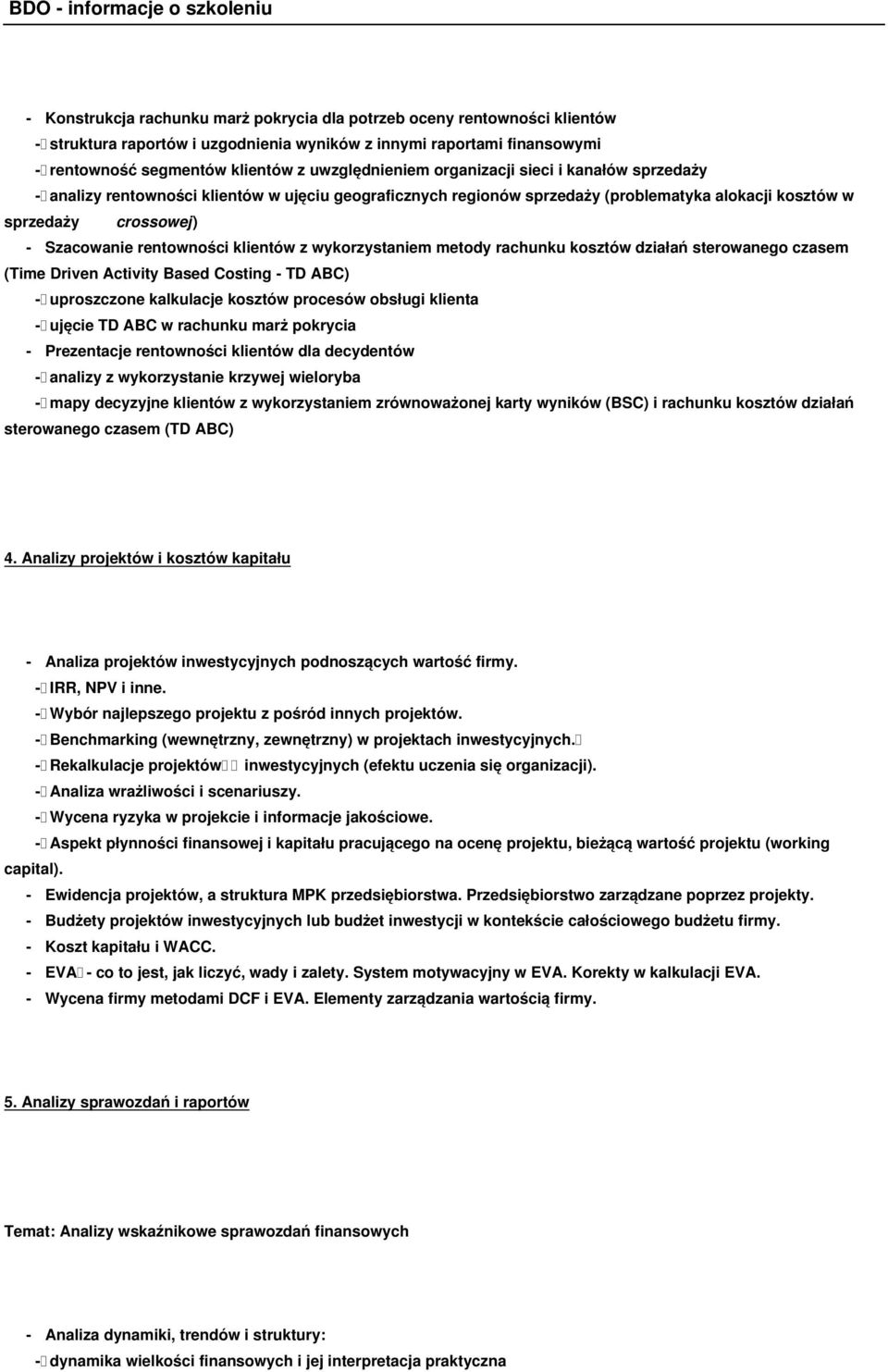 z wykorzystaniem metody rachunku kosztów działań sterowanego czasem (Time Driven Activity Based Costing - TD ABC) - uproszczone kalkulacje kosztów procesów obsługi klienta - ujęcie TD ABC w rachunku