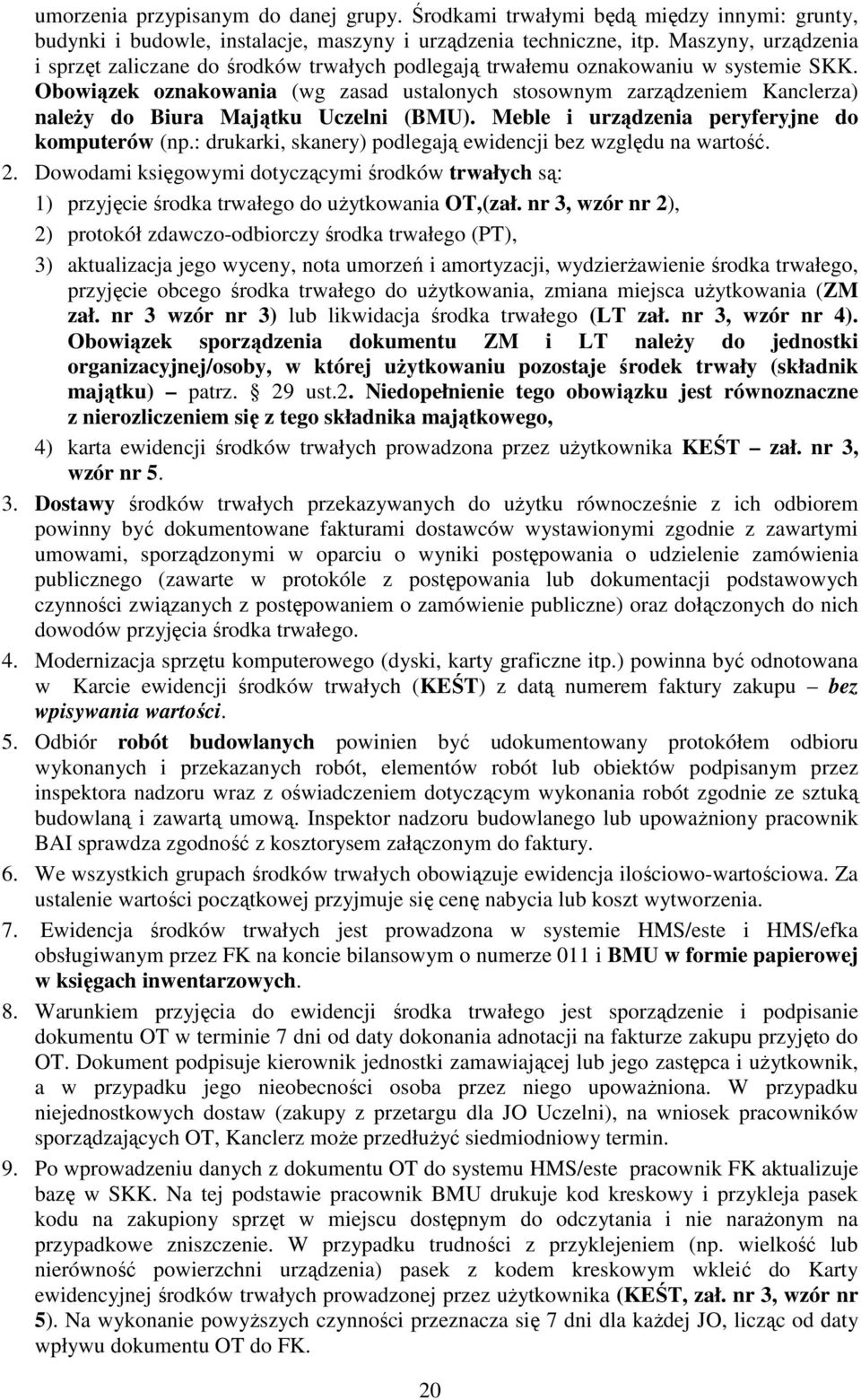 Obowiązek oznakowania (wg zasad ustalonych stosownym zarządzeniem Kanclerza) należy do Biura Majątku Uczelni (BMU). Meble i urządzenia peryferyjne do komputerów (np.