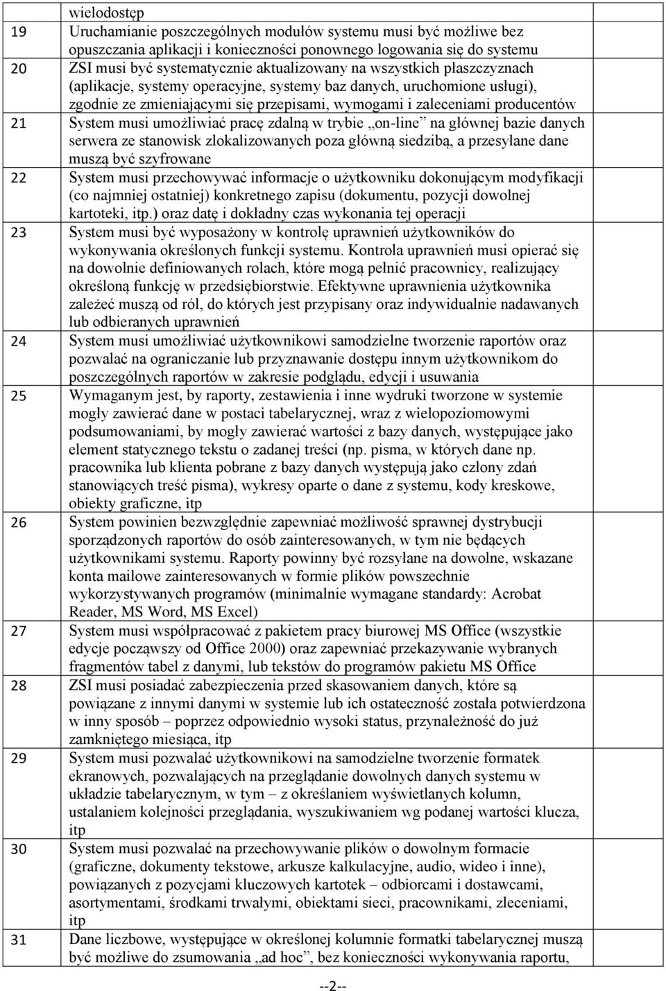 pracę zdalną w trybie on-line na głównej bazie danych serwera ze stanowisk zlokalizowanych poza główną siedzibą, a przesyłane dane muszą być szyfrowane 22 System musi przechowywać informacje o