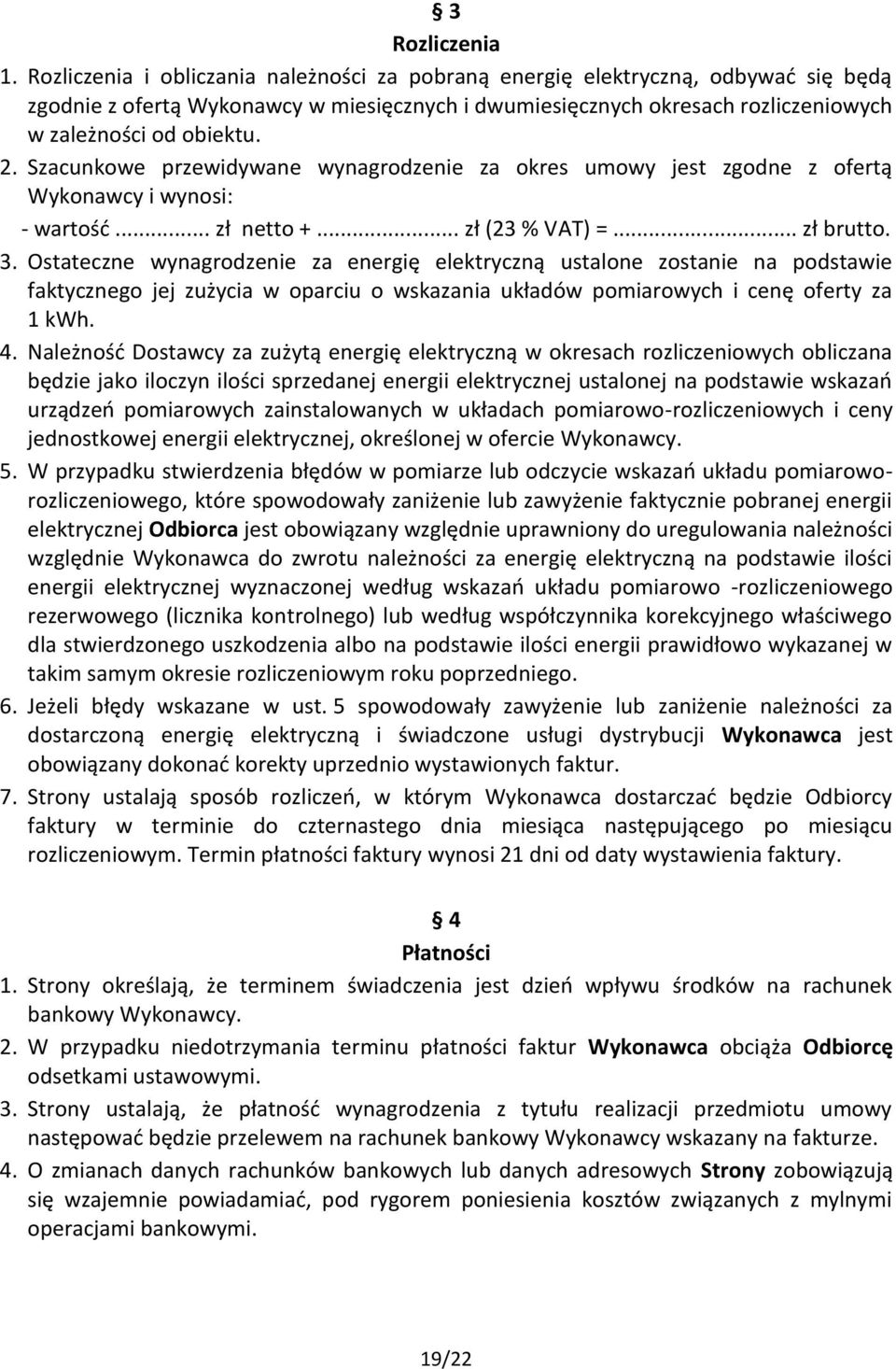 Szacunkowe przewidywane wynagrodzenie za okres umowy jest zgodne z ofertą Wykonawcy i wynosi: - wartość... zł netto +... zł (23 % VAT) =... zł brutto. 3.