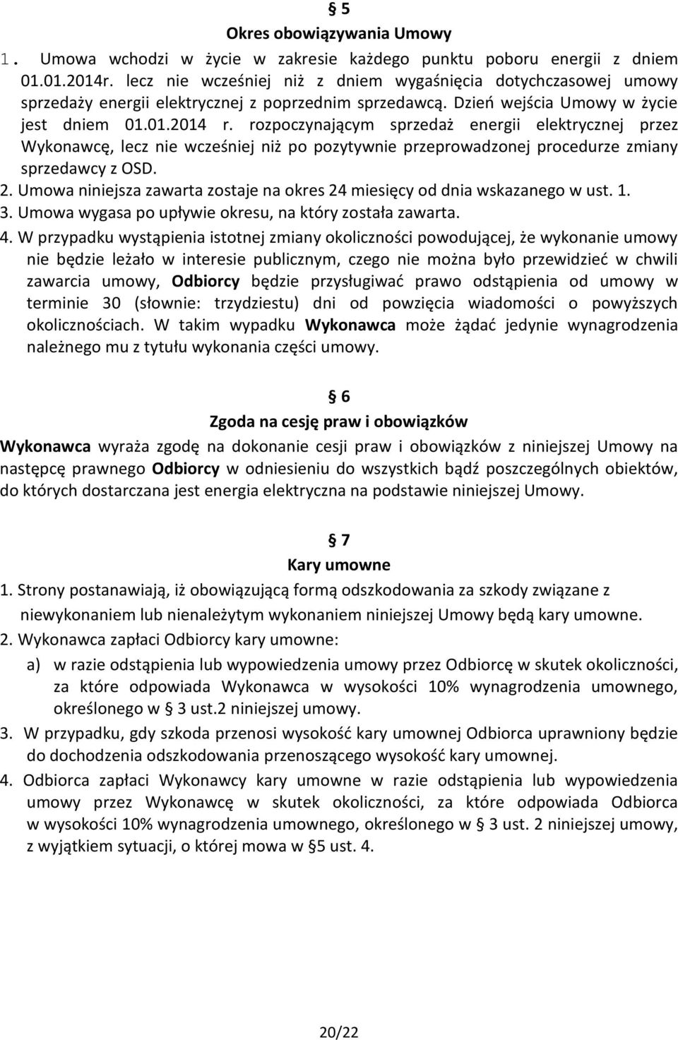 rozpoczynającym sprzedaż energii elektrycznej przez Wykonawcę, lecz nie wcześniej niż po pozytywnie przeprowadzonej procedurze zmiany sprzedawcy z OSD. 2.