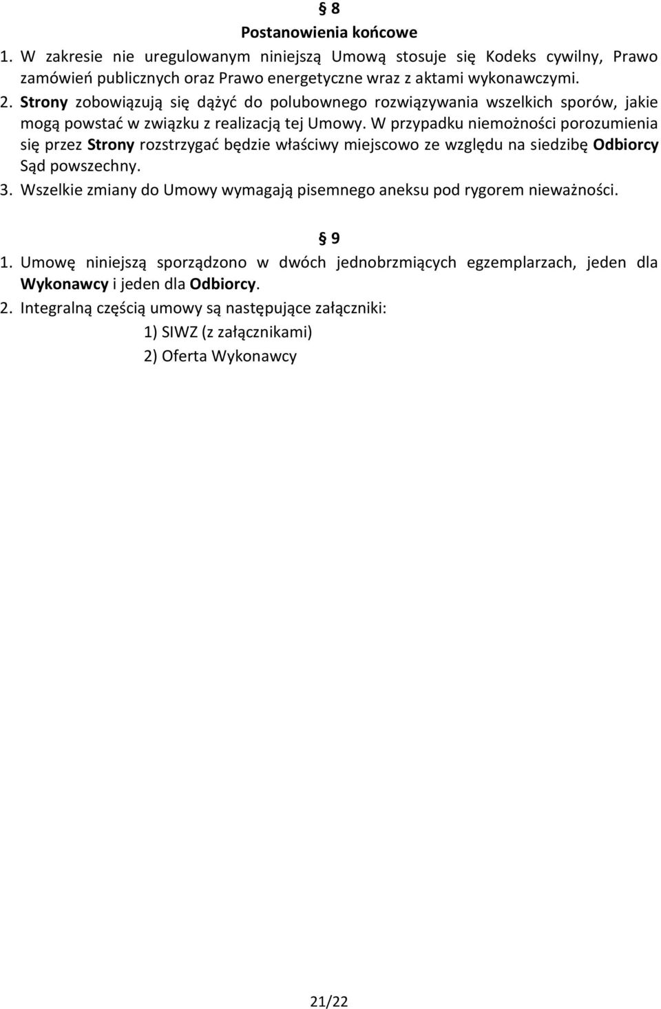 W przypadku niemożności porozumienia się przez Strony rozstrzygać będzie właściwy miejscowo ze względu na siedzibę Odbiorcy Sąd powszechny. 3.