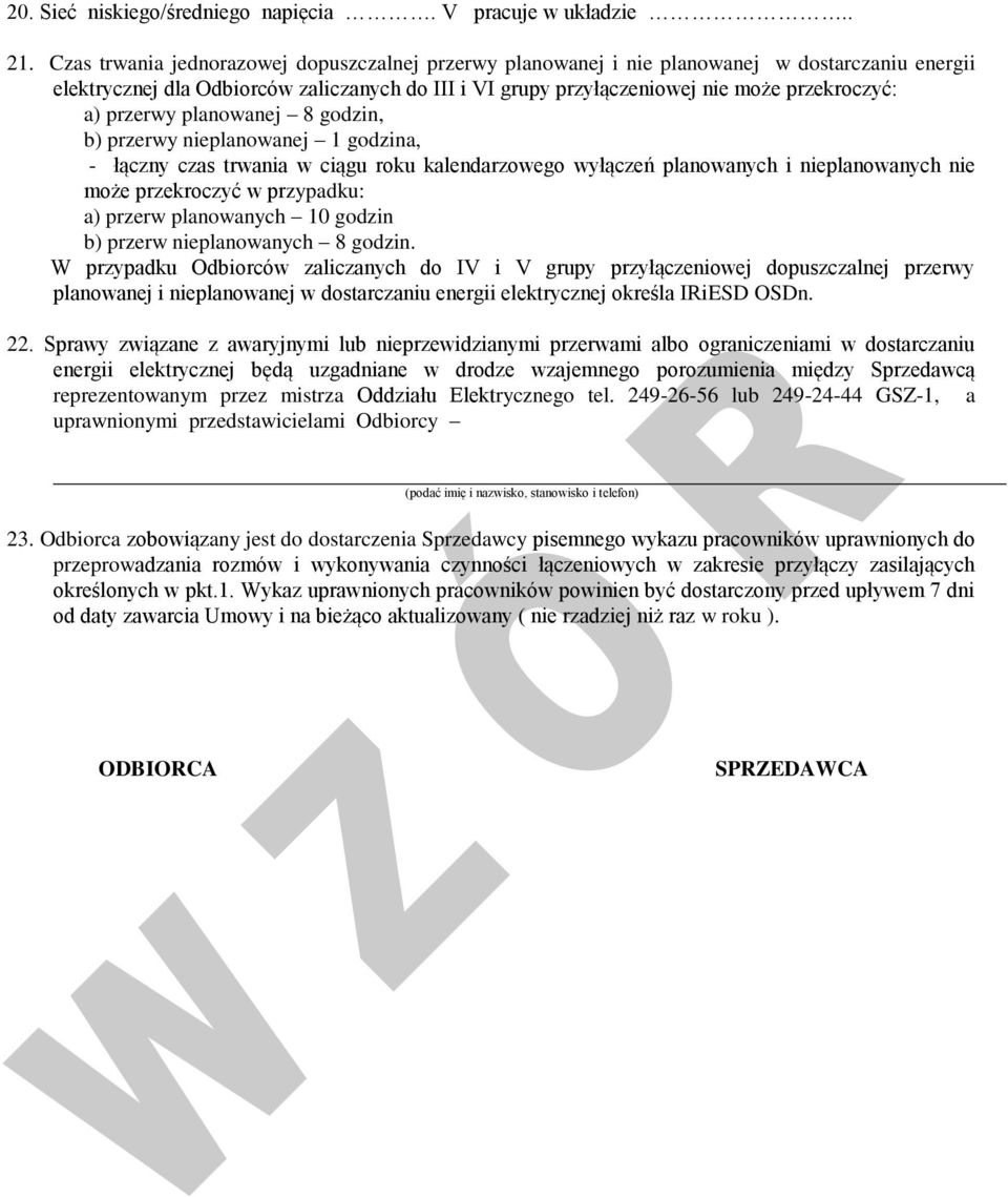 przerwy planowanej 8 godzin, b) przerwy nieplanowanej 1 godzina, - łączny czas trwania w ciągu roku kalendarzowego wyłączeń planowanych i nieplanowanych nie może przekroczyć w przypadku: a) przerw