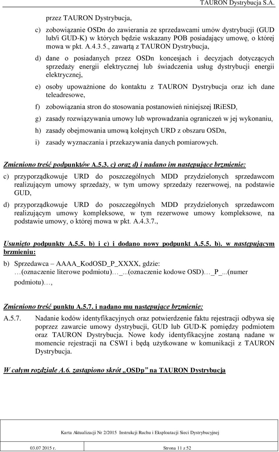 , zawartą z TAURON Dystrybucja, d) dane o posiadanych przez OSDn koncesjach i decyzjach dotyczących sprzedaży energii elektrycznej lub świadczenia usług dystrybucji energii elektrycznej, e) osoby