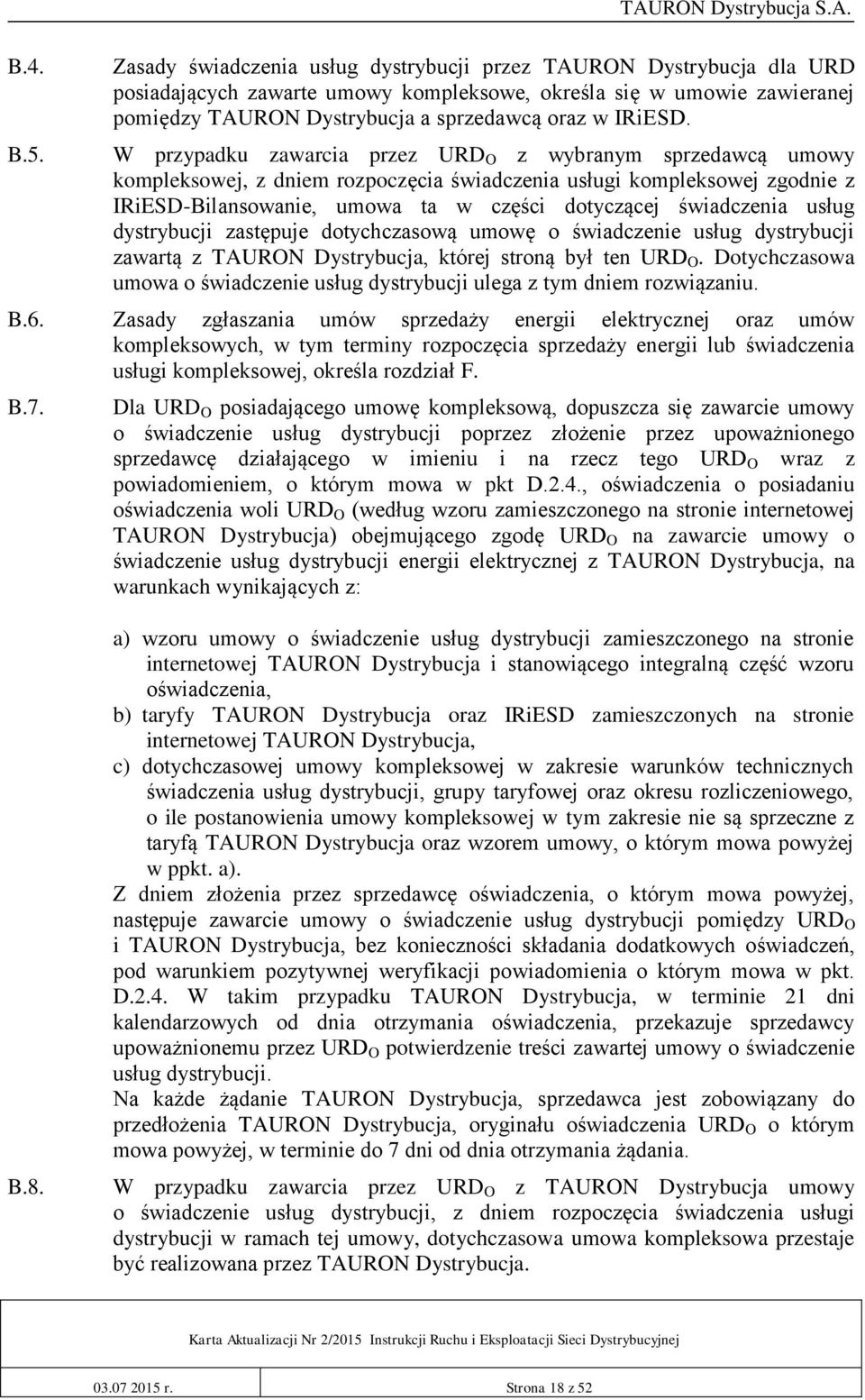 Zasady świadczenia usług dystrybucji przez TAURON Dystrybucja dla URD posiadających zawarte umowy kompleksowe, określa się w umowie zawieranej pomiędzy TAURON Dystrybucja a sprzedawcą oraz w IRiESD.