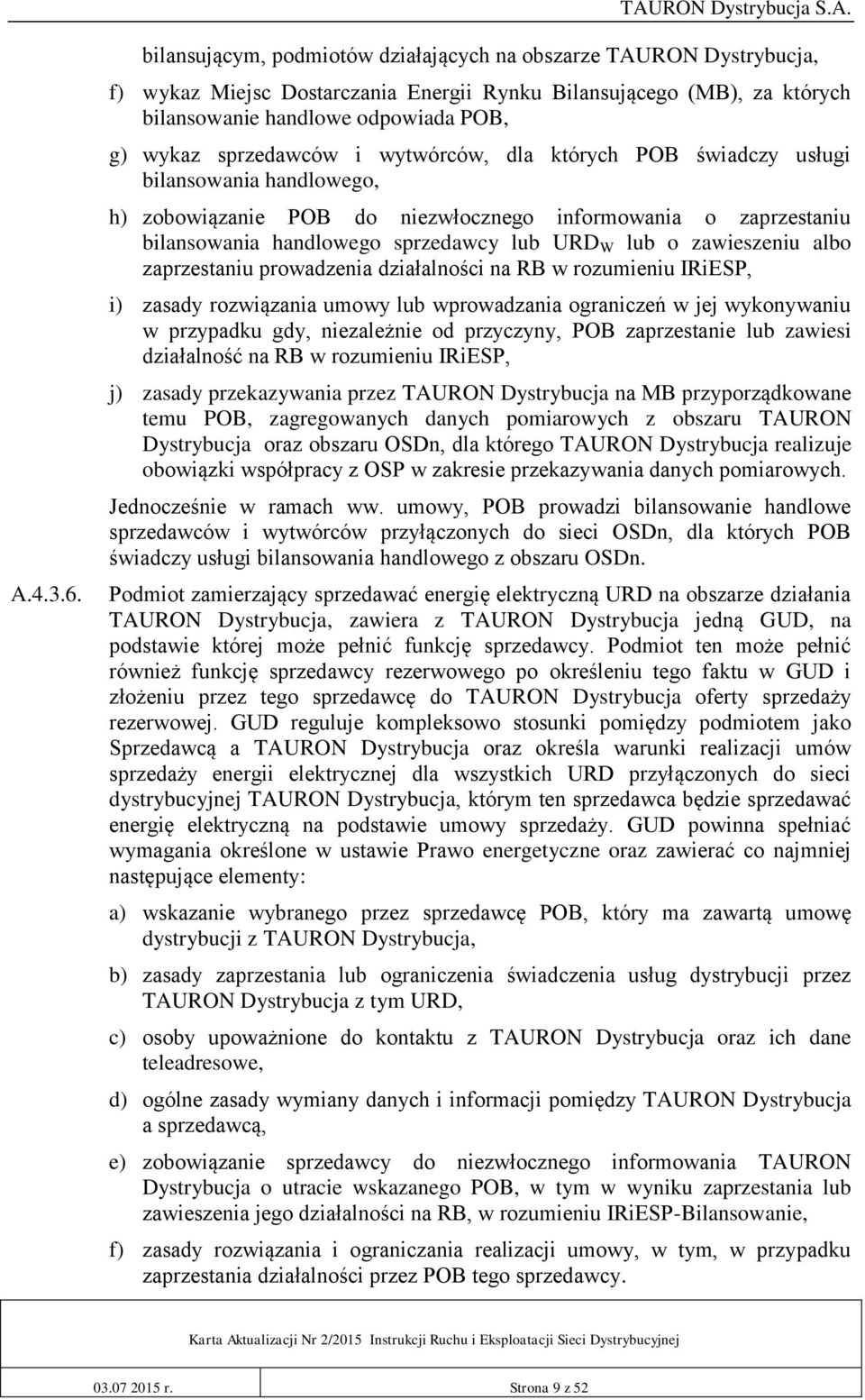 sprzedawców i wytwórców, dla których POB świadczy usługi bilansowania handlowego, h) zobowiązanie POB do niezwłocznego informowania o zaprzestaniu bilansowania handlowego sprzedawcy lub URD W lub o