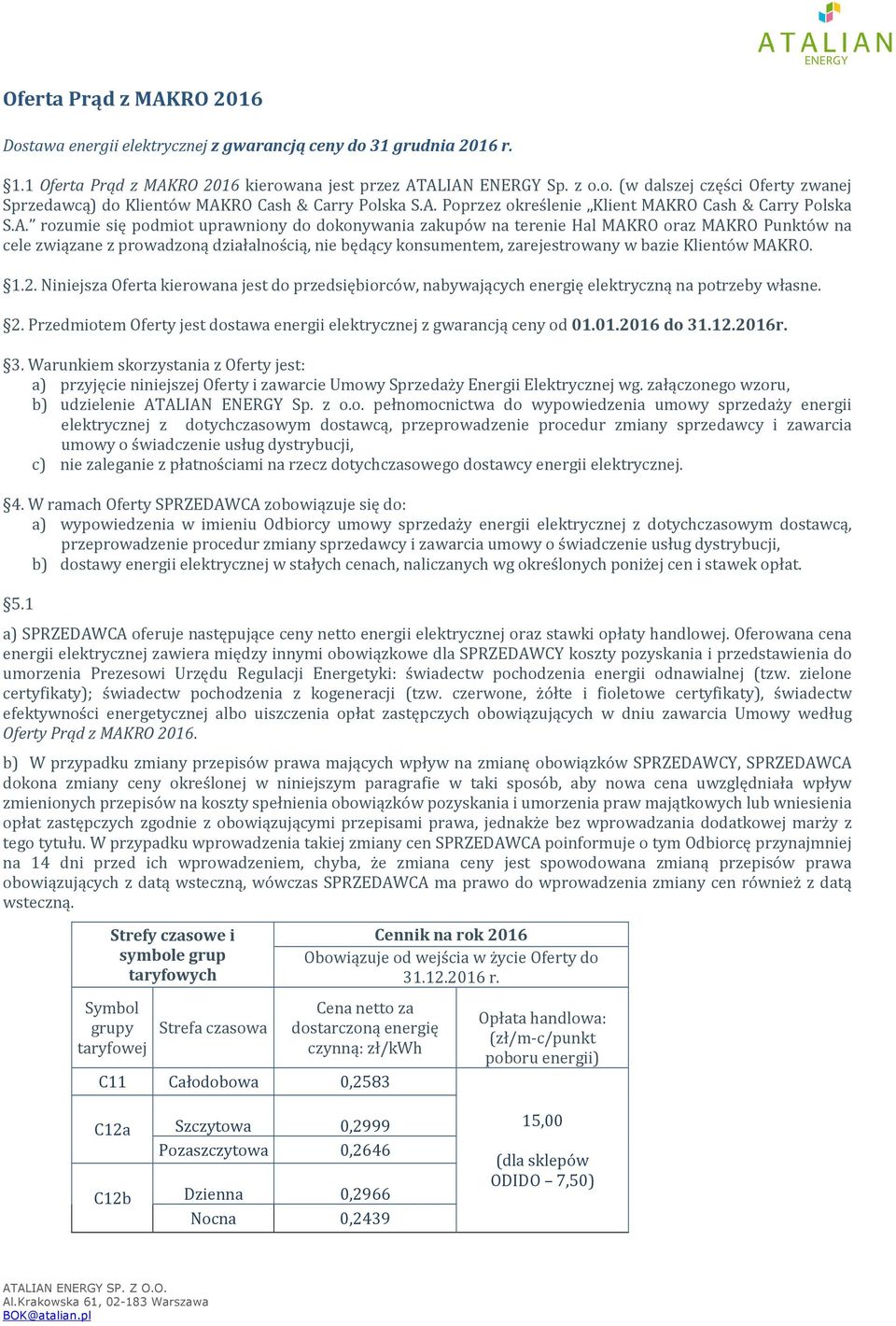 nie będący konsumentem, zarejestrowany w bazie Klientów MAKRO. 1.2. Niniejsza Oferta kierowana jest do przedsiębiorców, nabywających energię elektryczną na potrzeby własne. 2.