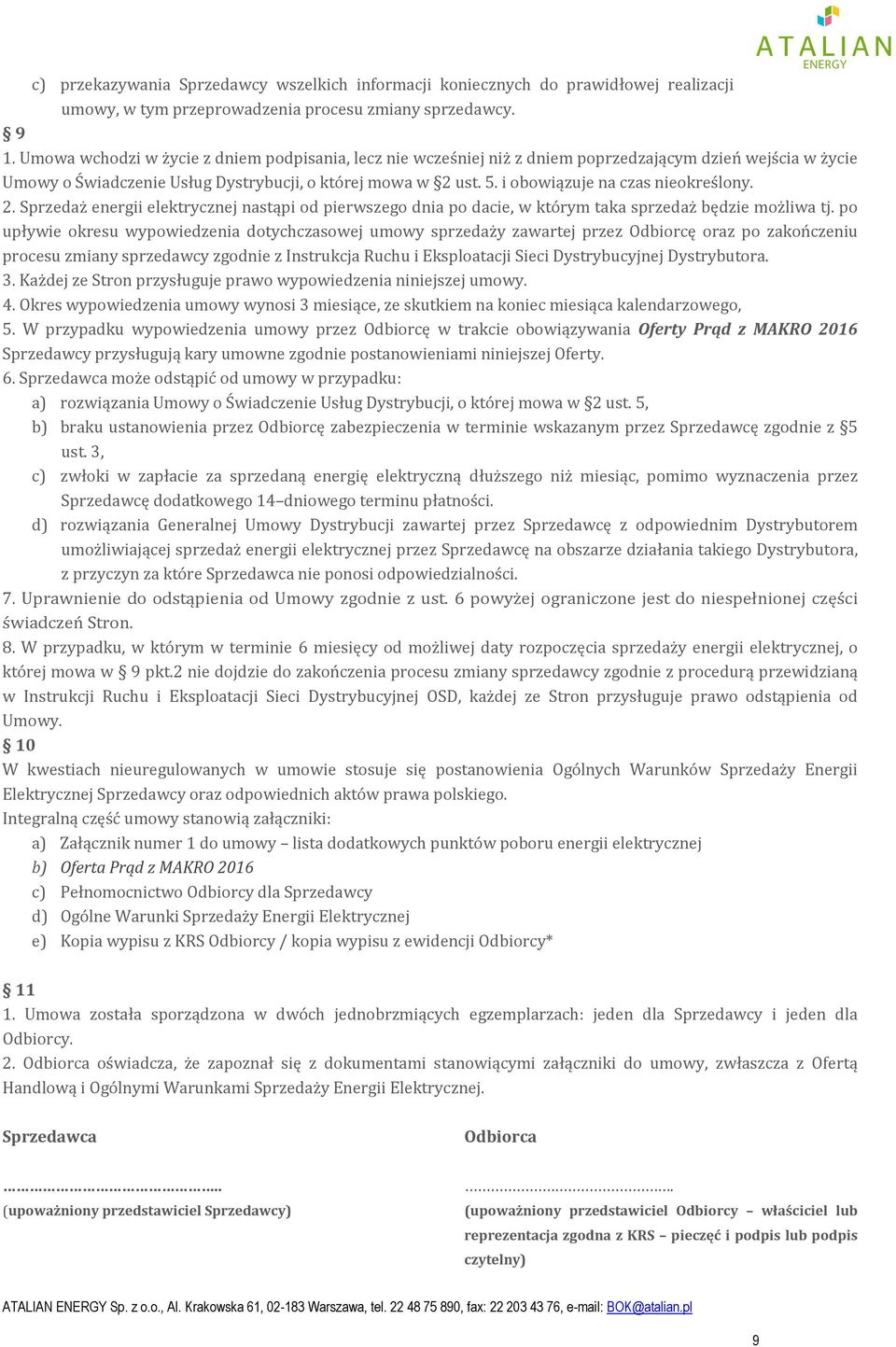 i obowiązuje na czas nieokreślony. 2. Sprzedaż energii elektrycznej nastąpi od pierwszego dnia po dacie, w którym taka sprzedaż będzie możliwa tj.