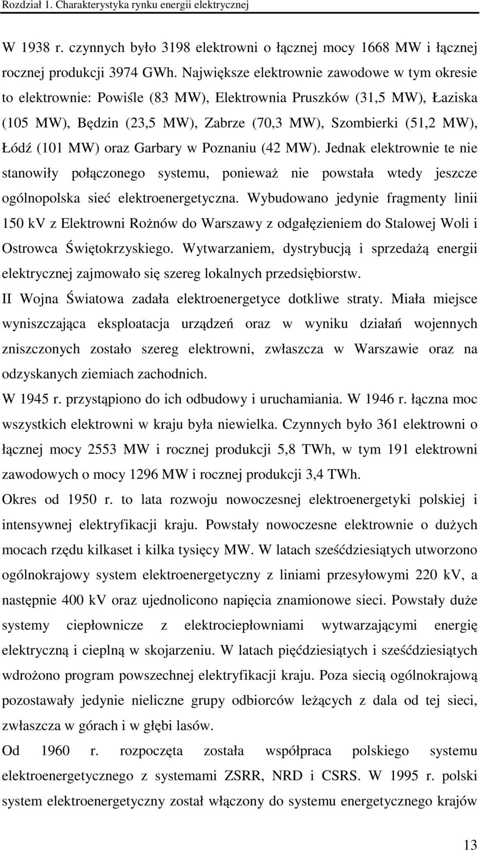 MW) oraz Garbary w Poznaniu (42 MW). Jednak elektrownie te nie stanowiły połączonego systemu, ponieważ nie powstała wtedy jeszcze ogólnopolska sieć elektroenergetyczna.