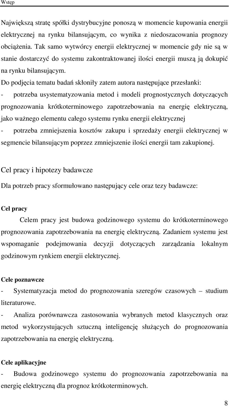 Do podjęcia tematu badań skłoniły zatem autora następujące przesłanki: - potrzeba usystematyzowania metod i modeli prognostycznych dotyczących prognozowania krótkoterminowego zapotrzebowania na