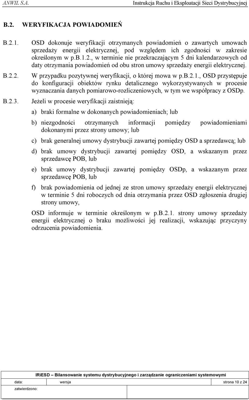 , w terminie nie przekraczającym 5 dni kalendarzowych od daty otrzymania powiadomień od obu stron umowy sprzedaży energii elektrycznej. W przypadku pozytywnej weryfikacji, o której mowa w p.b.2.1.