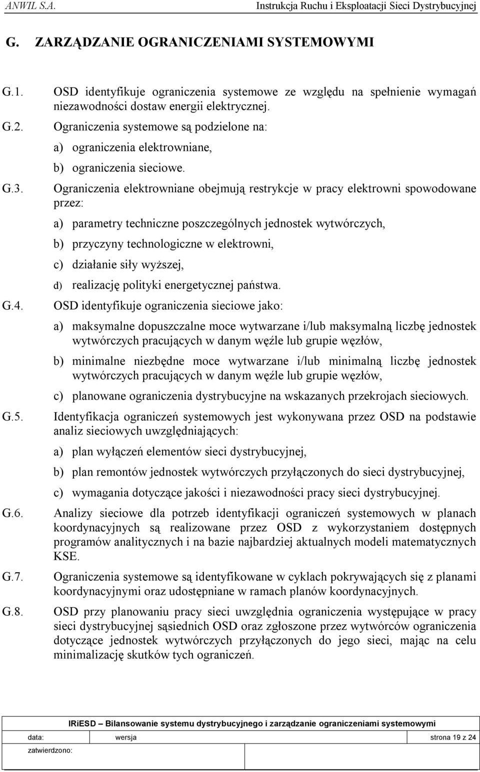 Ograniczenia elektrowniane obejmują restrykcje w pracy elektrowni spowodowane przez: a) parametry techniczne poszczególnych jednostek wytwórczych, b) przyczyny technologiczne w elektrowni, c)