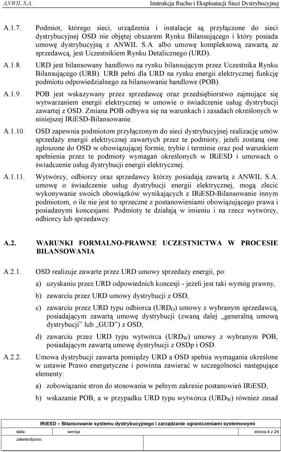 WIL S.A. albo umowę kompleksową zawartą ze sprzedawcą, jest Uczestnikiem Rynku Detalicznego (URD). URD jest bilansowany handlowo na rynku bilansującym przez Uczestnika Rynku Bilansującego (URB).