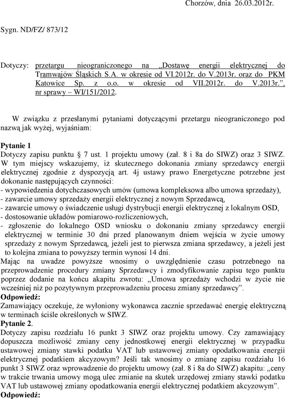 W związku z przesłanymi pytaniami dotyczącymi przetargu nieograniczonego pod nazwą jak wyżej, wyjaśniam: Pytanie 1 Dotyczy zapisu punktu 7 ust. 1 projektu umowy (zał. 8 i 8a do SIWZ) oraz 3 SIWZ.