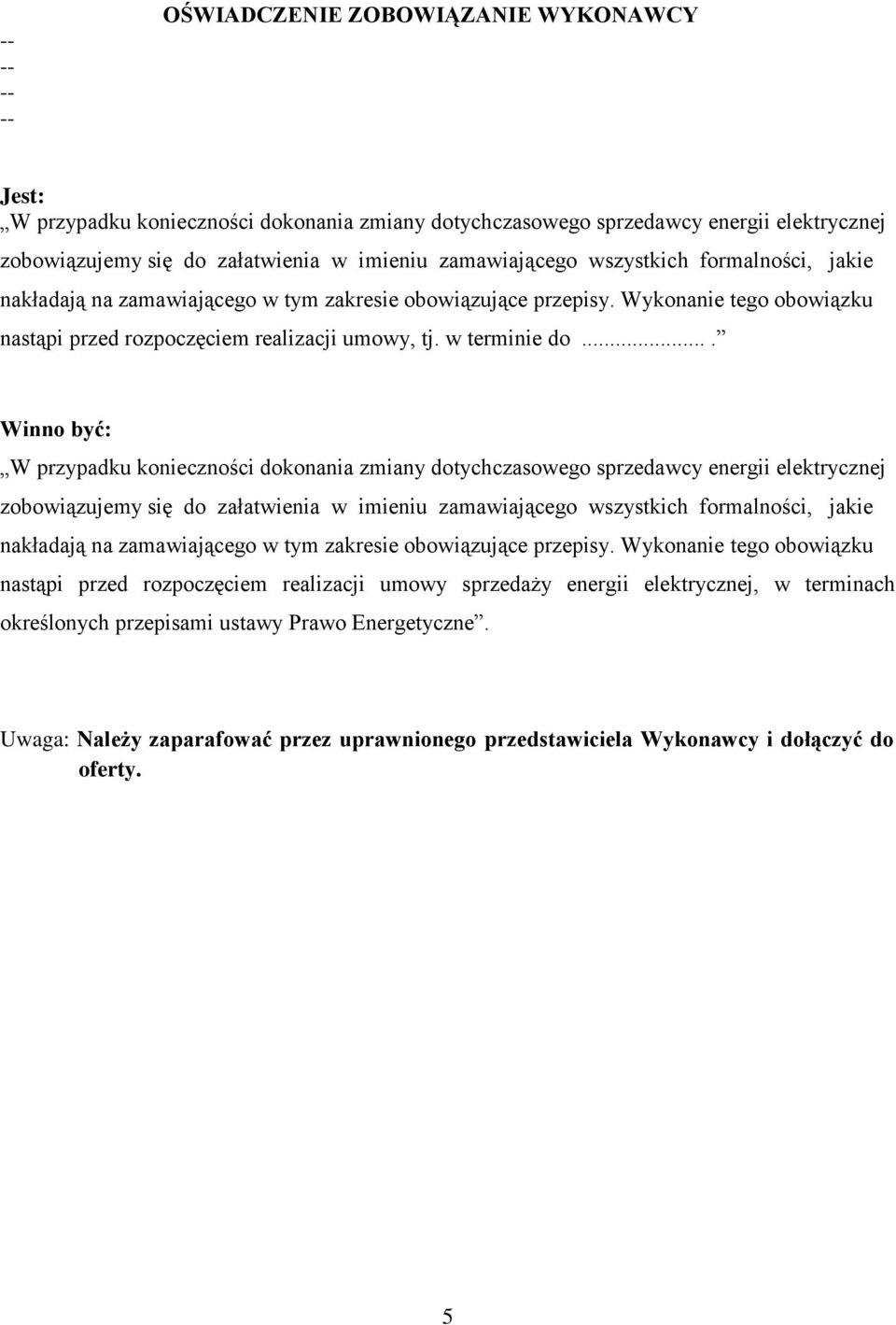 ... Winno być: W przypadku konieczności dokonania zmiany dotychczasowego sprzedawcy energii elektrycznej zobowiązujemy się do załatwienia w imieniu zamawiającego wszystkich formalności, jakie