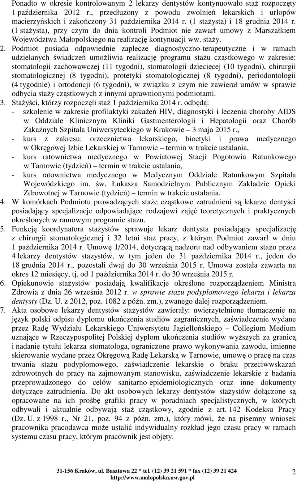 (1 stażysta), przy czym do dnia kontroli Podmiot nie zawarł umowy z Marszałkiem Województwa Małopolskiego na realizację kontynuacji ww. staży. 2.