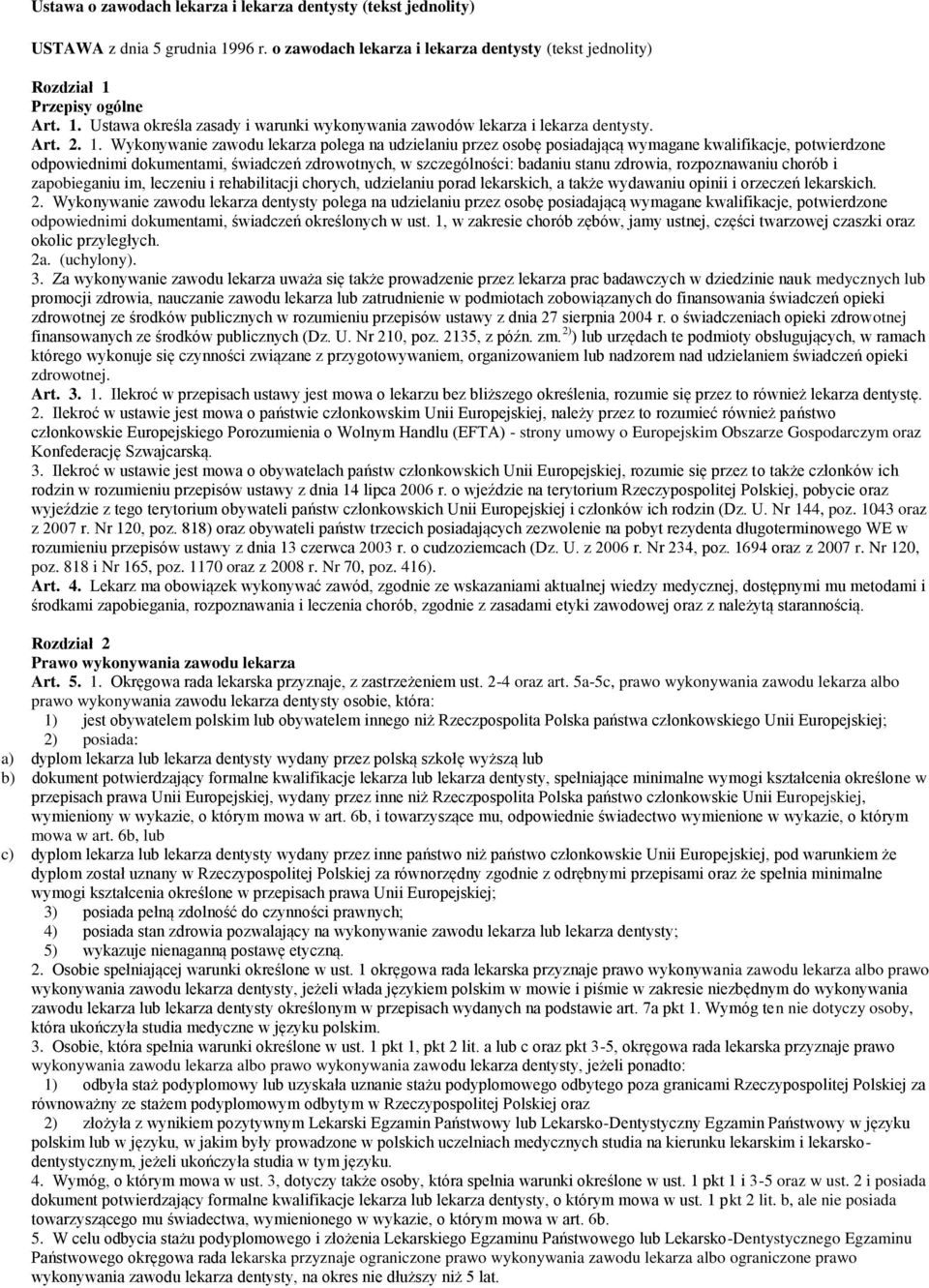 Wykonywanie zawodu lekarza polega na udzielaniu przez osobę posiadającą wymagane kwalifikacje, potwierdzone odpowiednimi dokumentami, świadczeń zdrowotnych, w szczególności: badaniu stanu zdrowia,