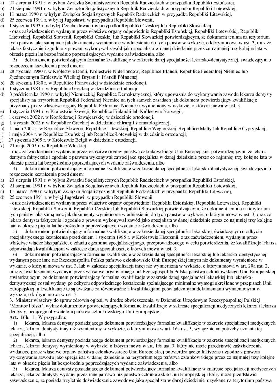 w byłym Związku Socjalistycznych Republik Radzieckich w przypadku Republiki Litewskiej, d) 25 czerwca 1991 r. w byłej Jugosławii w przypadku Republiki Słowenii, e) 1 stycznia 1993 r.