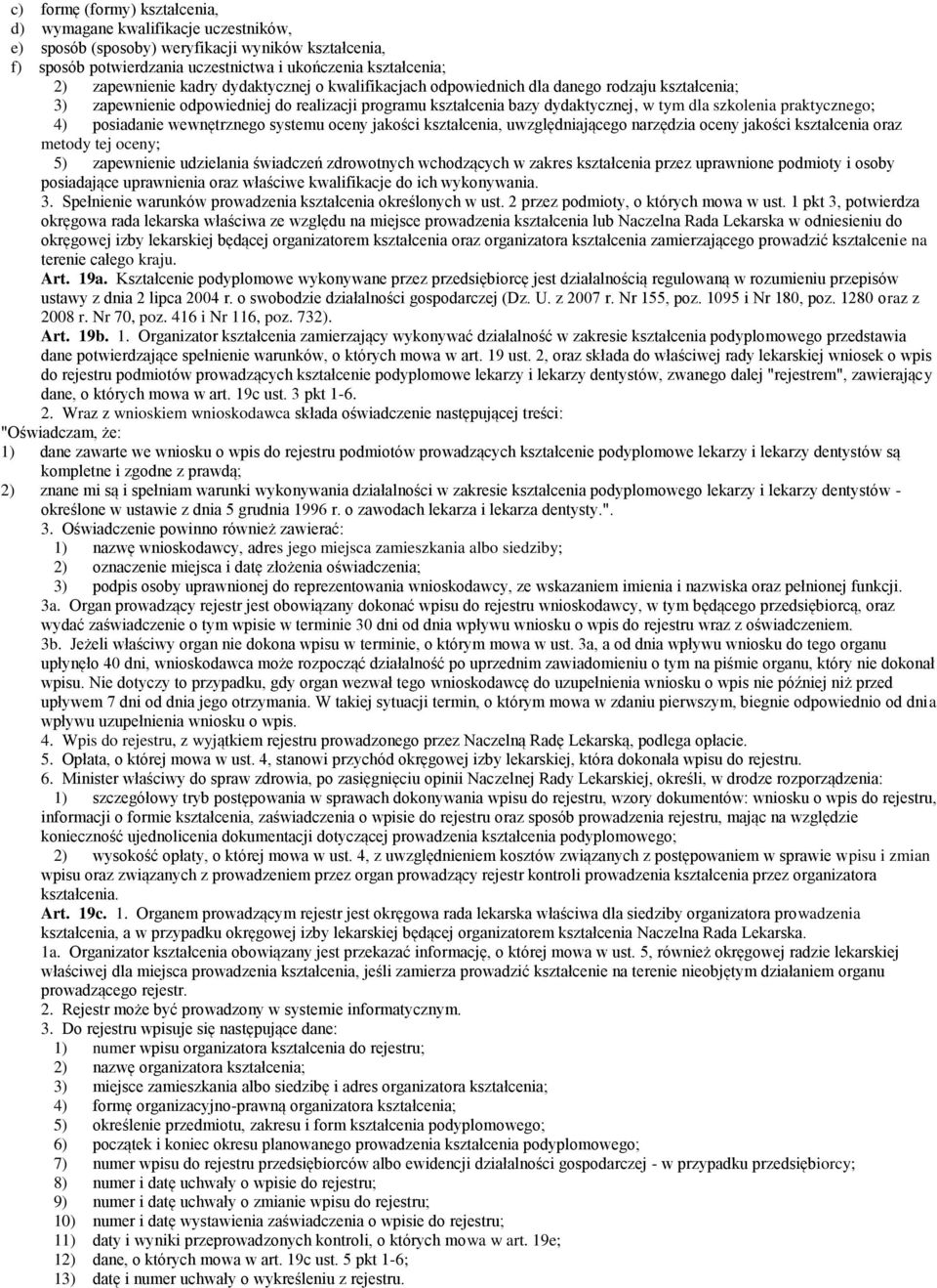 posiadanie wewnętrznego systemu oceny jakości kształcenia, uwzględniającego narzędzia oceny jakości kształcenia oraz metody tej oceny; 5) zapewnienie udzielania świadczeń zdrowotnych wchodzących w