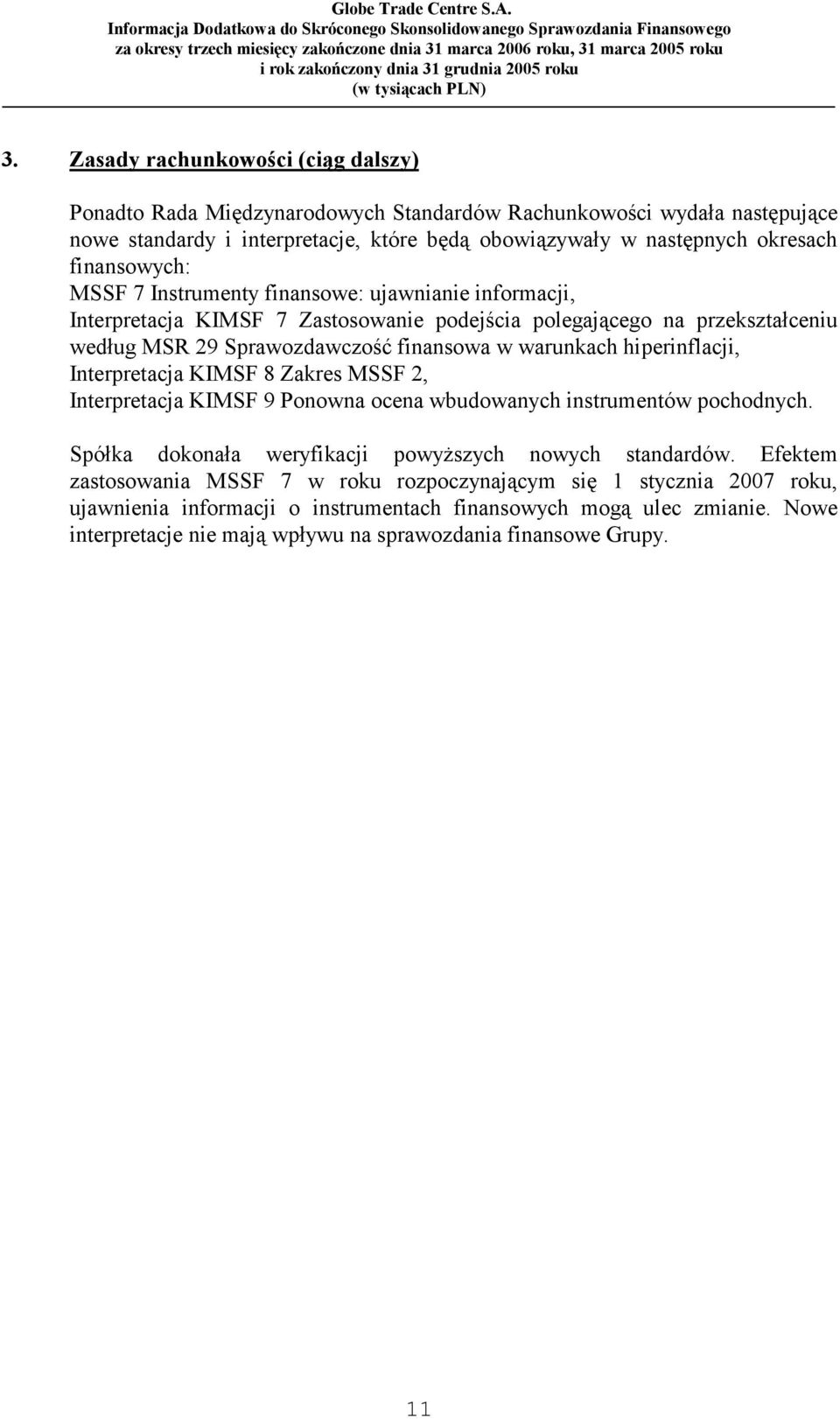 hiperinflacji, Interpretacja KIMSF 8 Zakres MSSF 2, Interpretacja KIMSF 9 Ponowna ocena wbudowanych instrumentów pochodnych. Spółka dokonała weryfikacji powyższych nowych standardów.