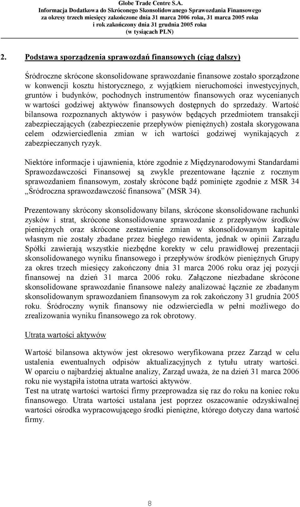 Wartość bilansowa rozpoznanych aktywów i pasywów będących przedmiotem transakcji zabezpieczających (zabezpieczenie przepływów pieniężnych) została skorygowana celem odzwierciedlenia zmian w ich