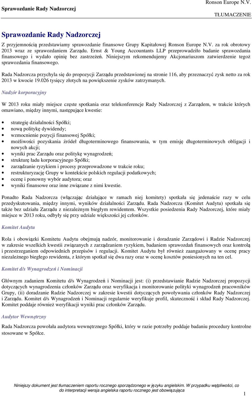 Rada Nadzorcza przychyla się do propozycji Zarządu przedstawionej na stronie 116, aby przeznaczyć zysk netto za rok 2013 w kwocie 19.026 tysięcy złotych na powiększenie zysków zatrzymanych.