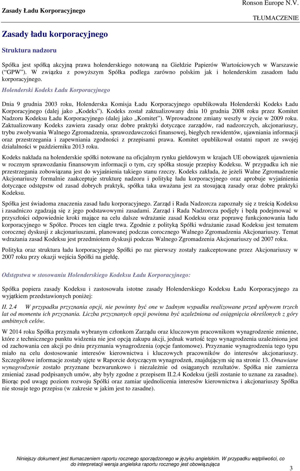 Holenderski Kodeks Ładu Korporacyjnego Dnia 9 grudnia 2003 roku, Holenderska Komisja Ładu Korporacyjnego opublikowała Holenderski Kodeks Ładu Korporacyjnego (dalej jako Kodeks ).