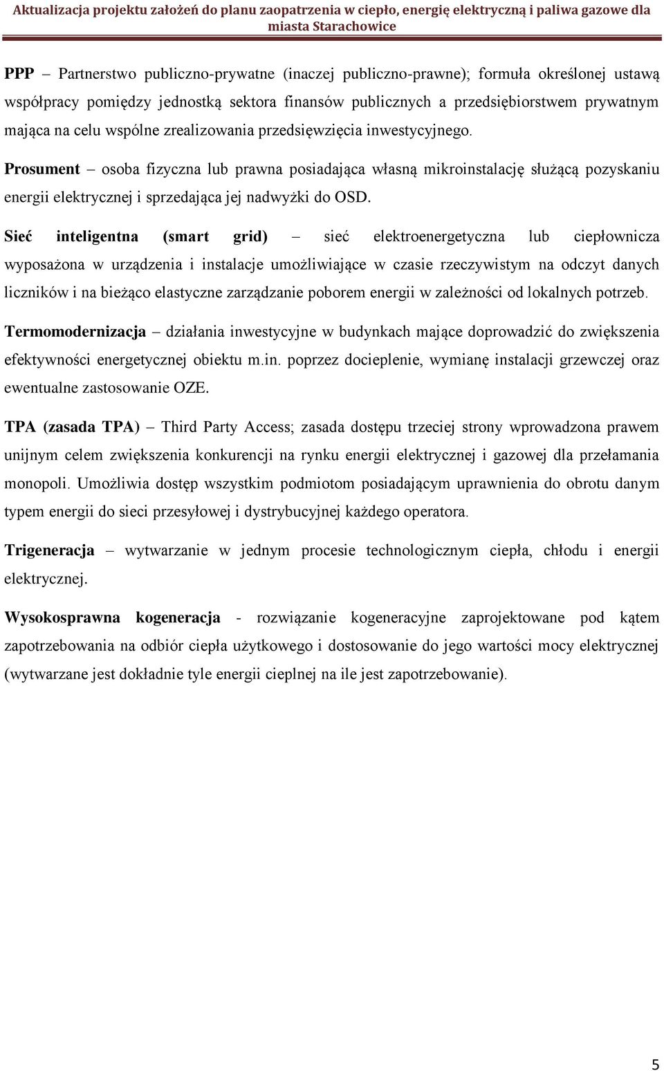 Sieć inteligentna (smart grid) sieć elektroenergetyczna lub ciepłownicza wyposażona w urządzenia i instalacje umożliwiające w czasie rzeczywistym na odczyt danych liczników i na bieżąco elastyczne