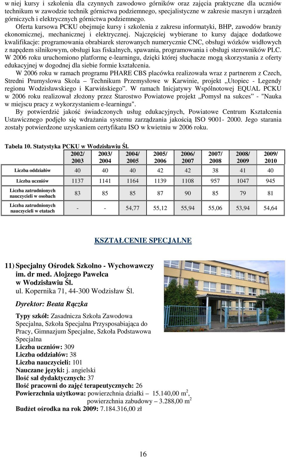 Najczęściej wybierane to kursy dające dodatkowe kwalifikacje: programowania obrabiarek sterowanych numerycznie CNC, obsługi wózków widłowych z napędem silnikowym, obsługi kas fiskalnych, spawania,