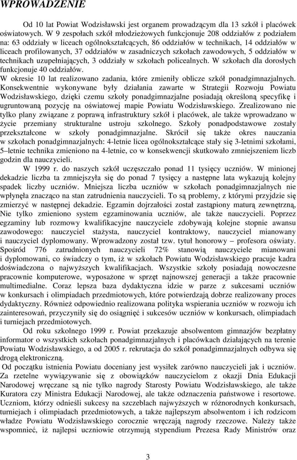 zasadniczych szkołach zawodowych, 5 oddziałów w technikach uzupełniających, 3 oddziały w szkołach policealnych. W szkołach dla dorosłych funkcjonuje 40 oddziałów.