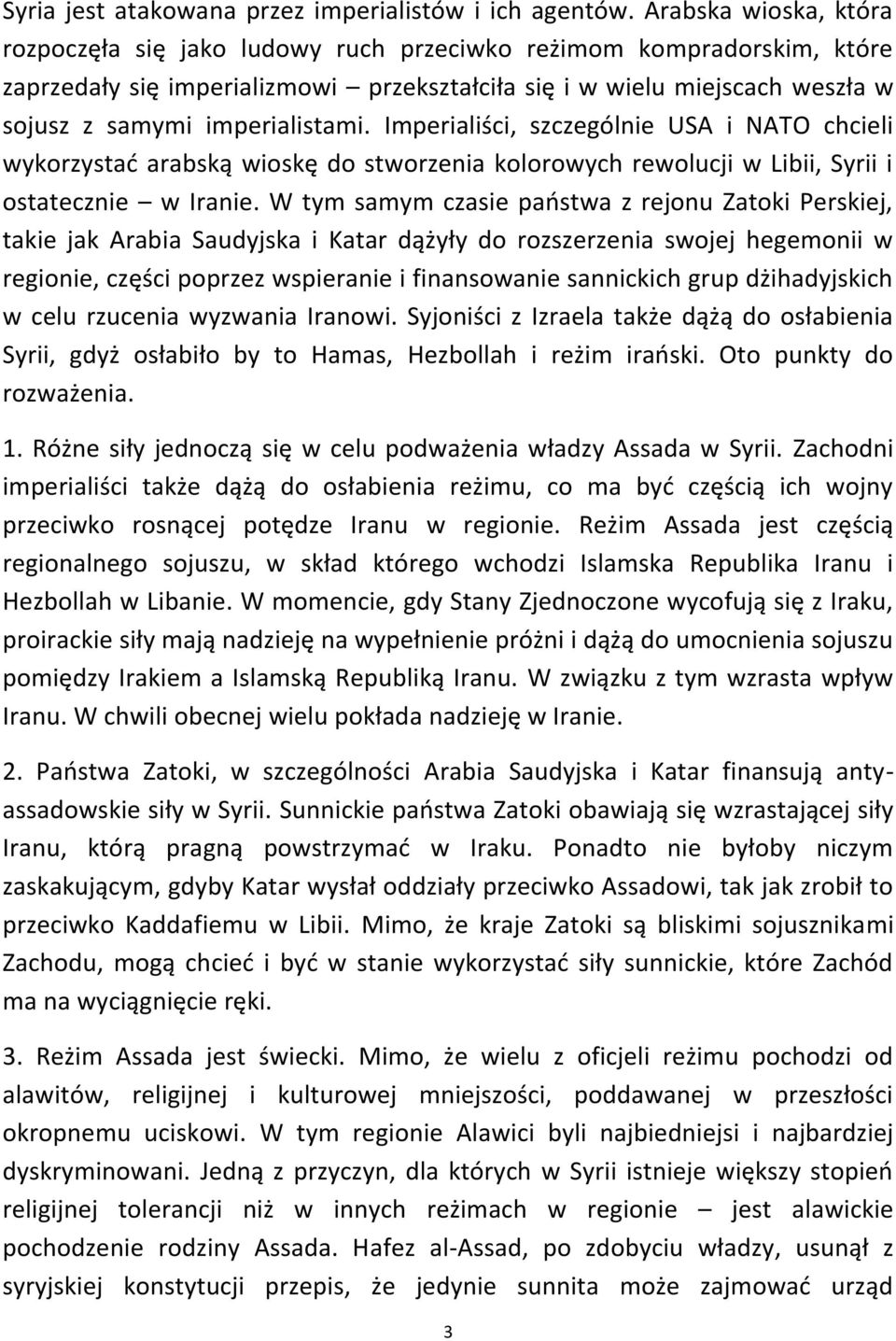 imperialistami. Imperialiści, szczególnie USA i NATO chcieli wykorzystać arabską wioskę do stworzenia kolorowych rewolucji w Libii, Syrii i ostatecznie w Iranie.