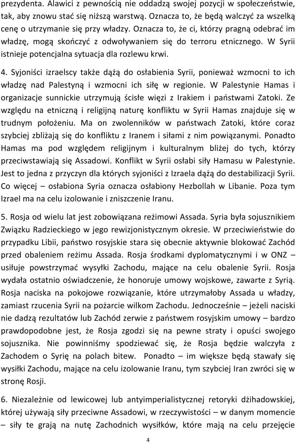 Syjoniści izraelscy także dążą do osłabienia Syrii, ponieważ wzmocni to ich władzę nad Palestyną i wzmocni ich siłę w regionie.