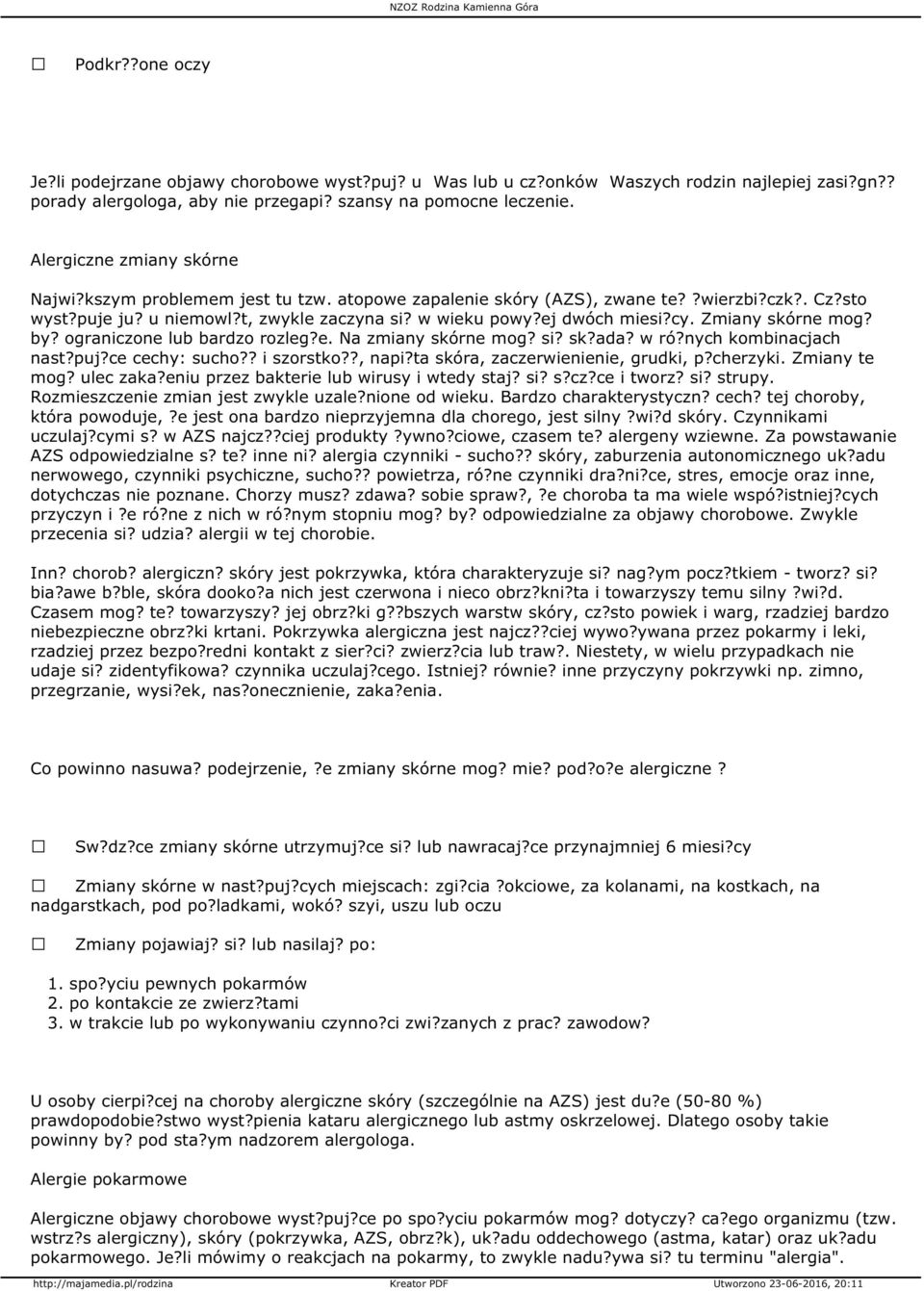 Zmiany skórne mog? by? ograniczone lub bardzo rozleg?e. Na zmiany skórne mog? si? sk?ada? w ró?nych kombinacjach nast?puj?ce cechy: sucho?? i szorstko??, napi?ta skóra, zaczerwienienie, grudki, p?